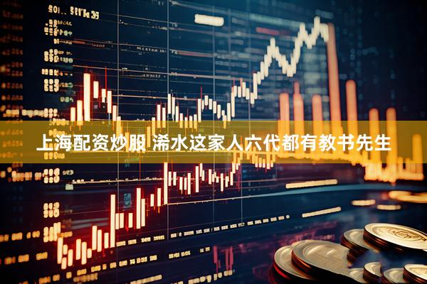 上海配资炒股 浠水这家人六代都有教书先生